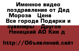 Именное видео-поздравление от Дед Мороза › Цена ­ 250 - Все города Подарки и сувениры » Другое   . Ненецкий АО,Кия д.